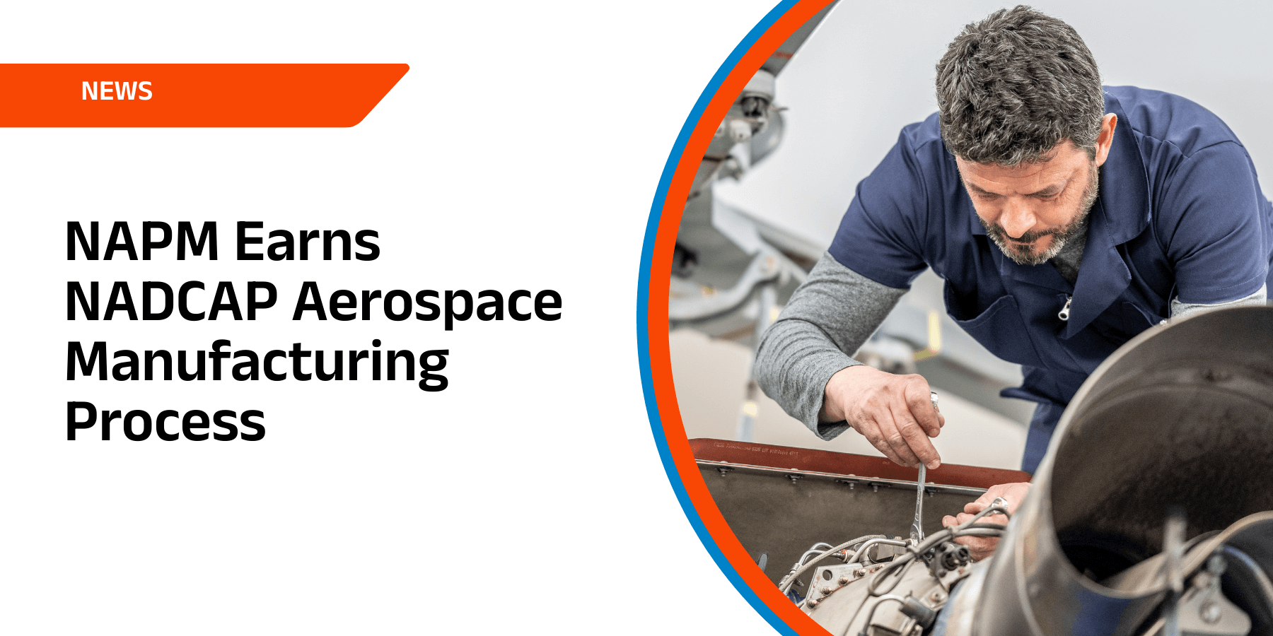 NAPM Earns NADCAP Reaccreditation for Critical Aerospace Manufacturing Process